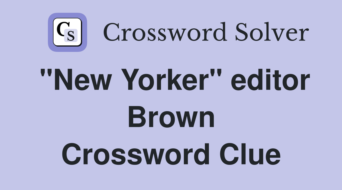 "New Yorker" editor Brown Crossword Clue