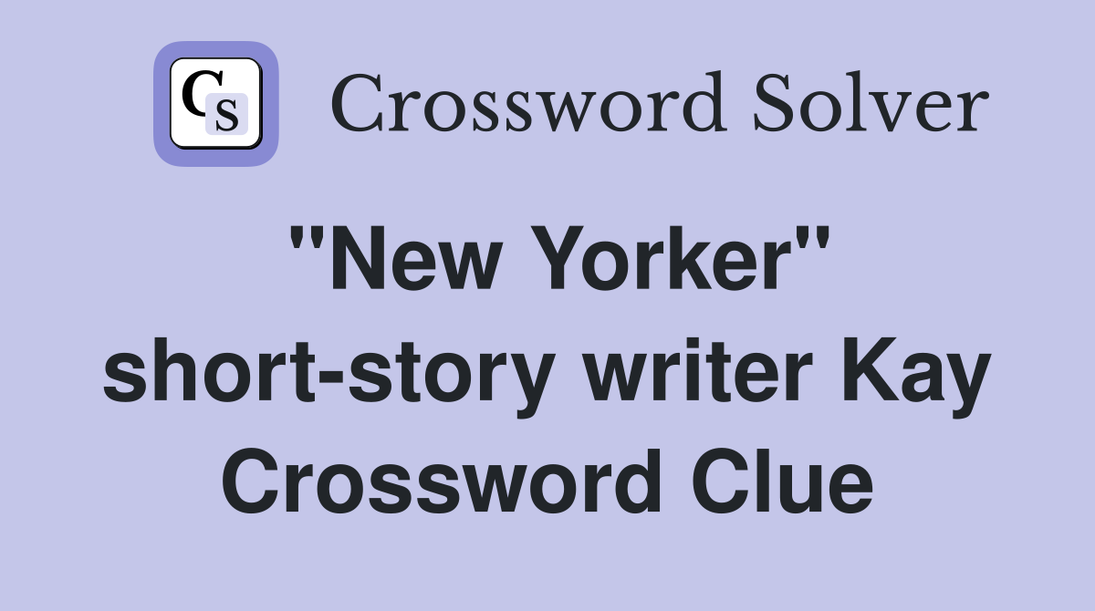 "New Yorker" short-story writer Kay Crossword Clue
