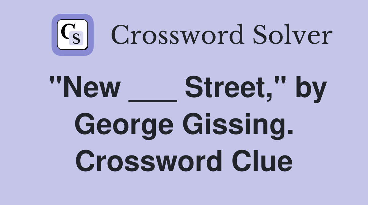 "New ___ Street," by George Gissing. Crossword Clue