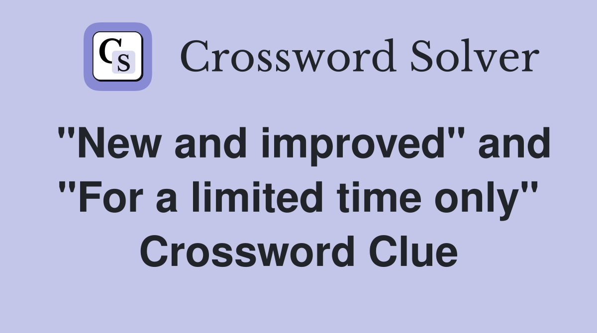 "New and improved" and "For a limited time only" Crossword Clue