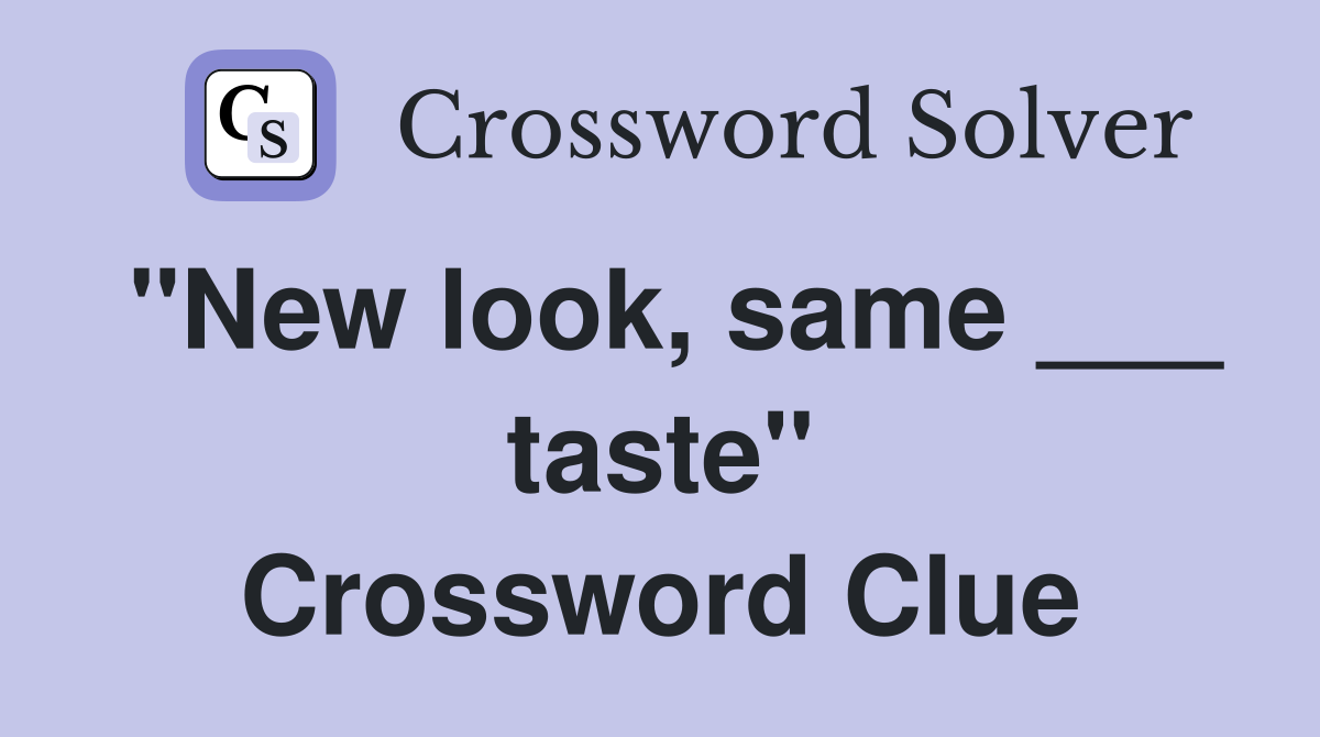 "New look, same ___ taste" Crossword Clue