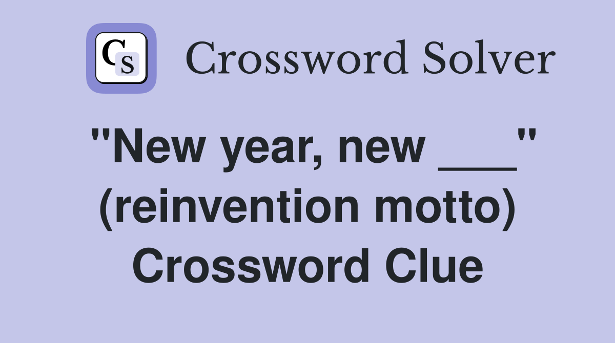 "New year, new ___" (reinvention motto) Crossword Clue