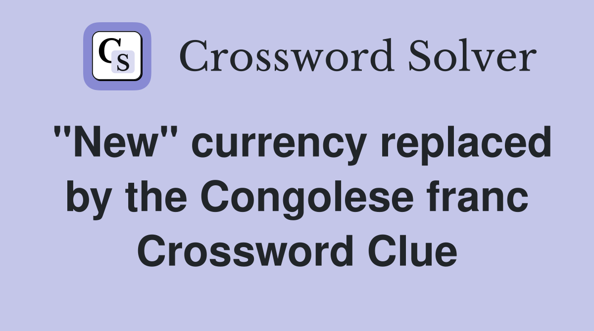 "New" currency replaced by the Congolese franc Crossword Clue