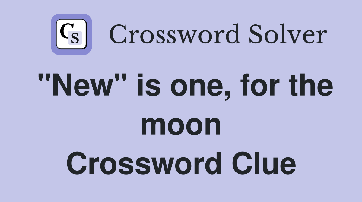 "New" is one, for the moon Crossword Clue