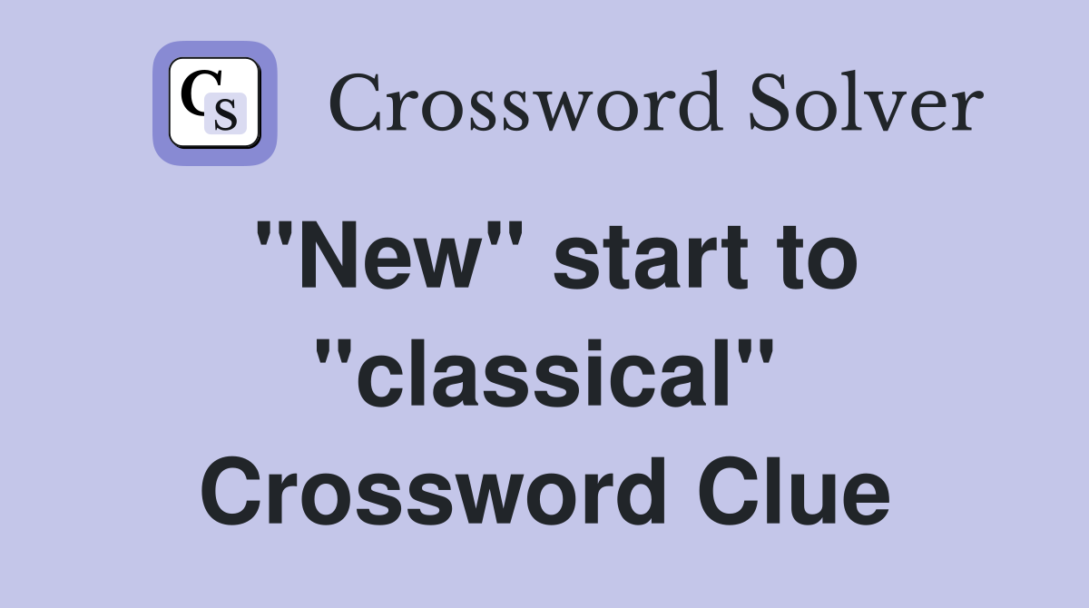 "New" start to "classical" Crossword Clue