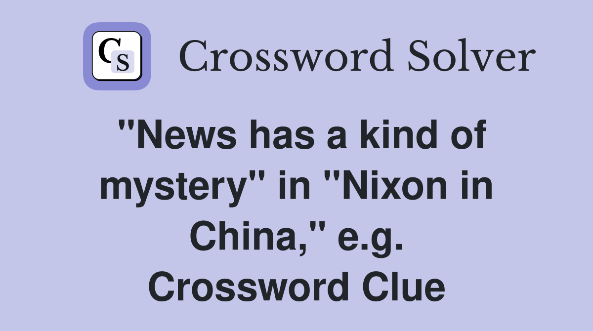 "News has a kind of mystery" in "Nixon in China," e.g. Crossword Clue