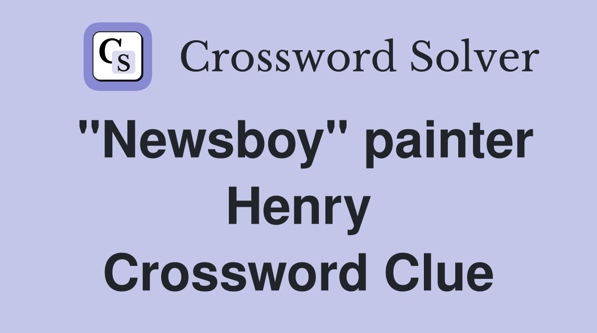 "Newsboy" painter Henry Crossword Clue
