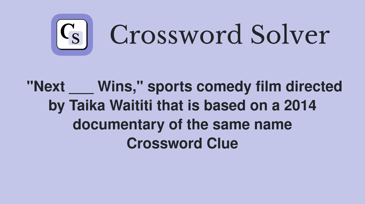 "Next ___ Wins," sports comedy film directed by Taika Waititi that is based on a 2014 documentary of the same name Crossword Clue