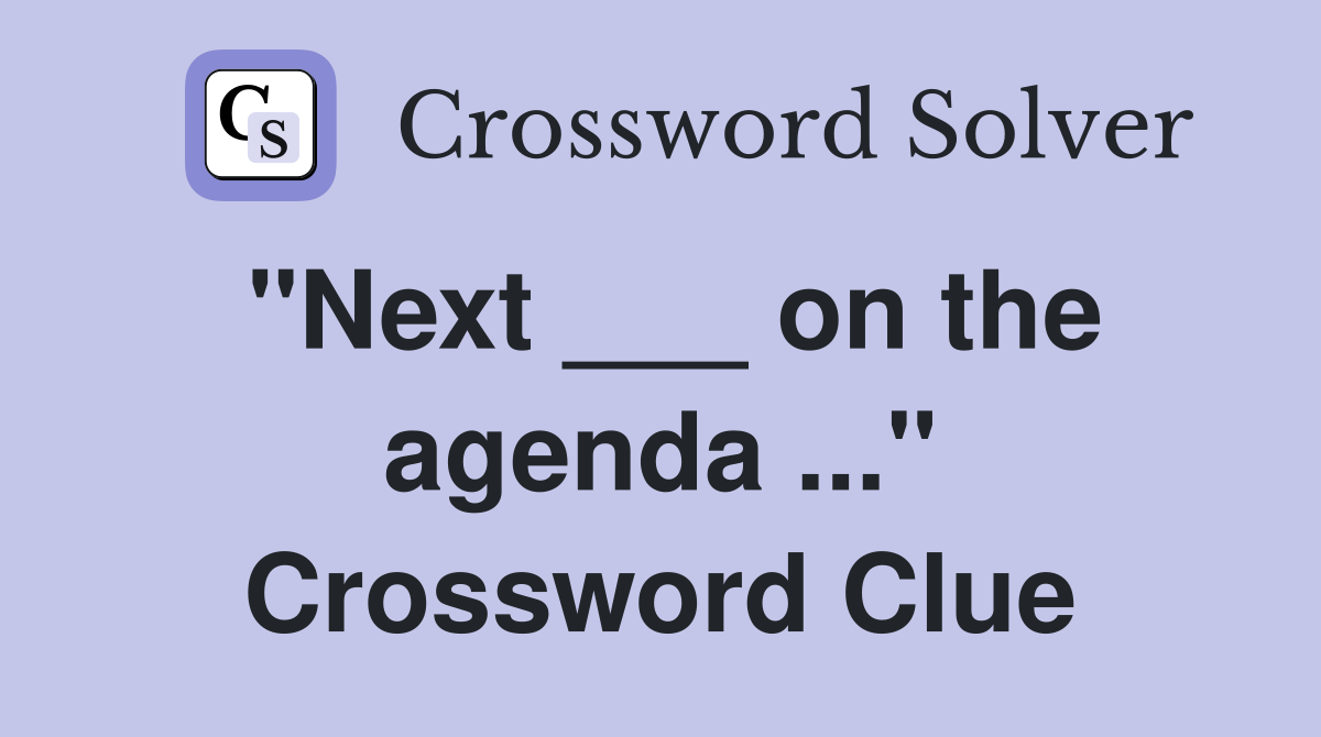 "Next ___ on the agenda ..." Crossword Clue