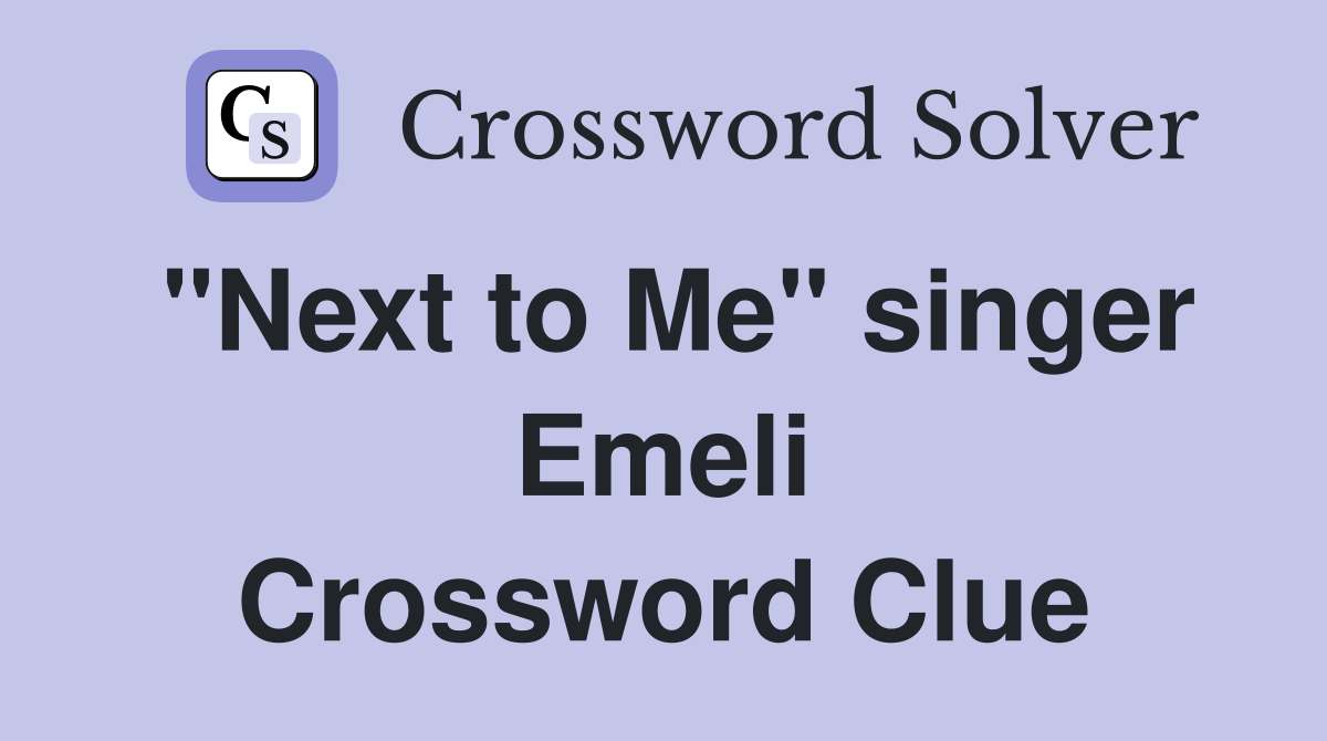 "Next to Me" singer Emeli Crossword Clue