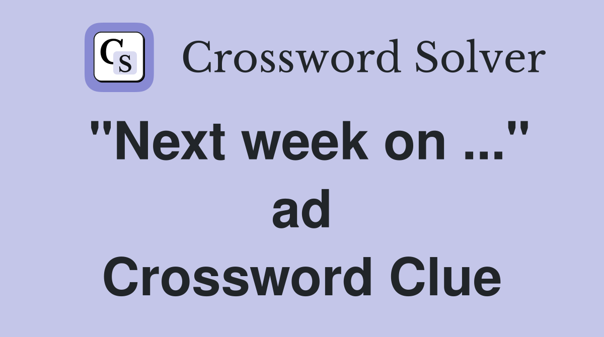 "Next week on ..." ad Crossword Clue