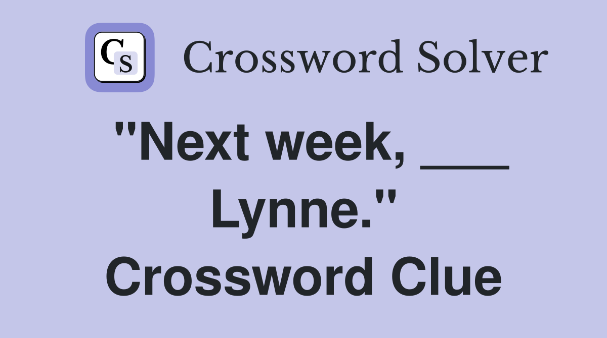 "Next week, ___ Lynne." Crossword Clue