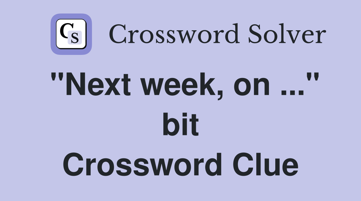 "Next week, on ..." bit Crossword Clue