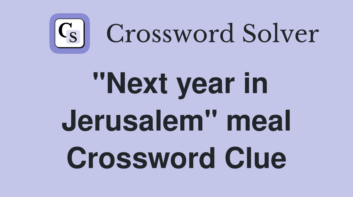 "Next year in Jerusalem" meal Crossword Clue