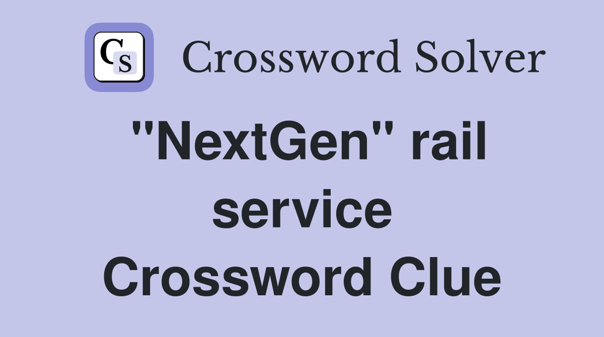 "NextGen" rail service Crossword Clue