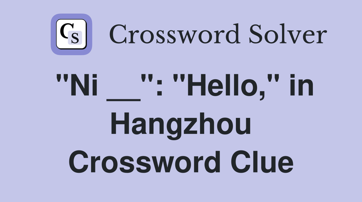 "Ni __": "Hello," in Hangzhou Crossword Clue