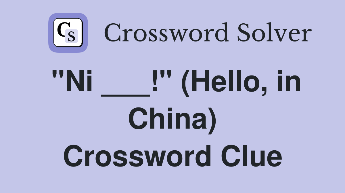 "Ni ___!" (Hello, in China) Crossword Clue