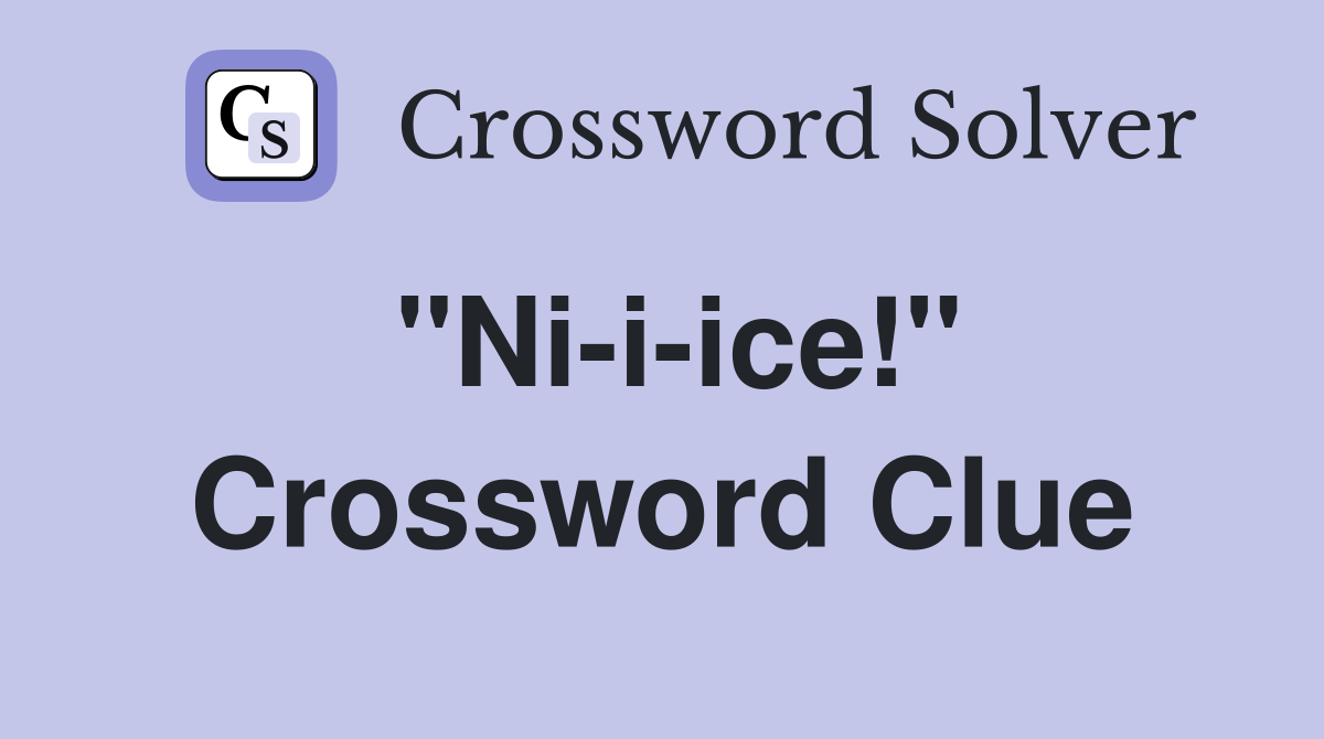 "Ni-i-ice!" Crossword Clue