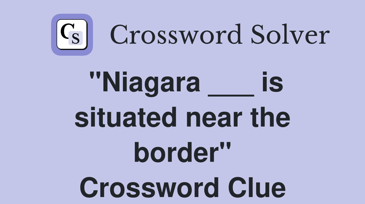 "Niagara ___ is situated near the border" Crossword Clue