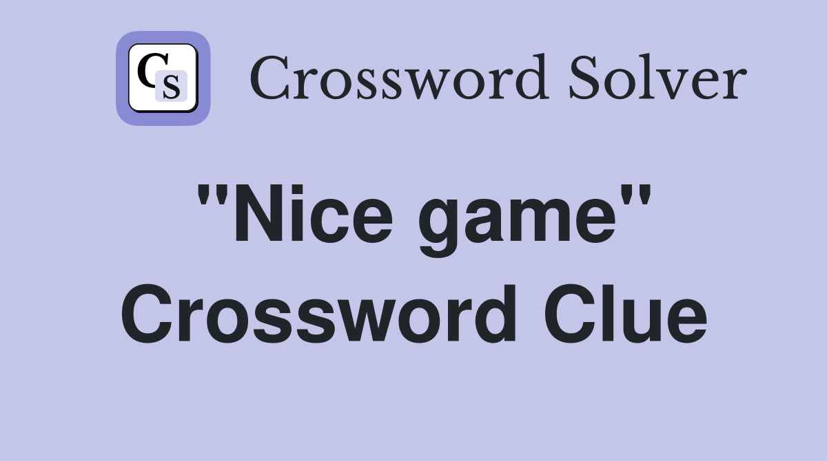 "Nice game" Crossword Clue