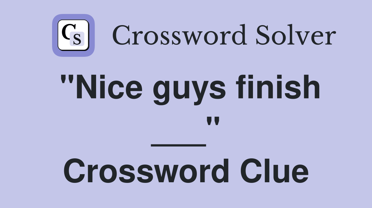 "Nice guys finish ___" Crossword Clue