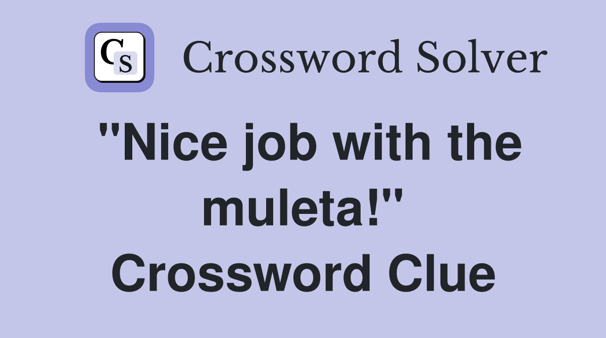 "Nice job with the muleta!" Crossword Clue