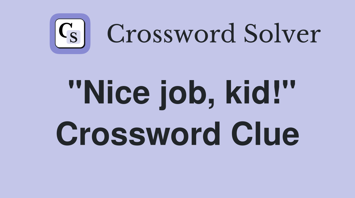 "Nice job, kid!" Crossword Clue
