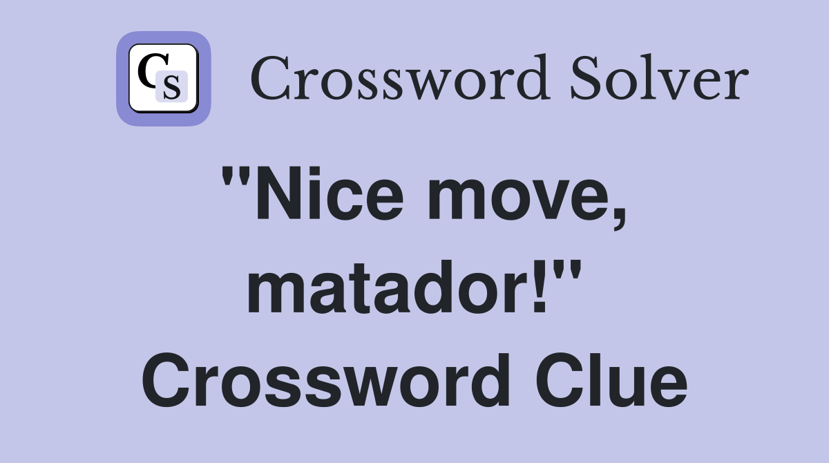 "Nice move, matador!" Crossword Clue