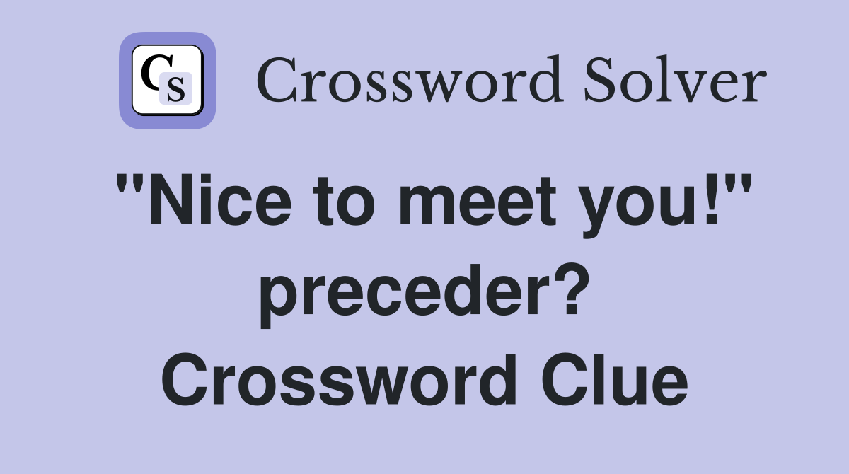 "Nice to meet you!" preceder? Crossword Clue