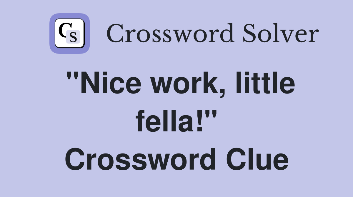 "Nice work, little fella!" Crossword Clue