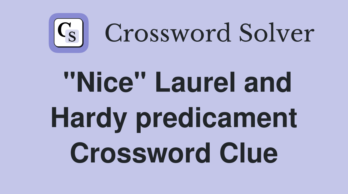 "Nice" Laurel and Hardy predicament Crossword Clue