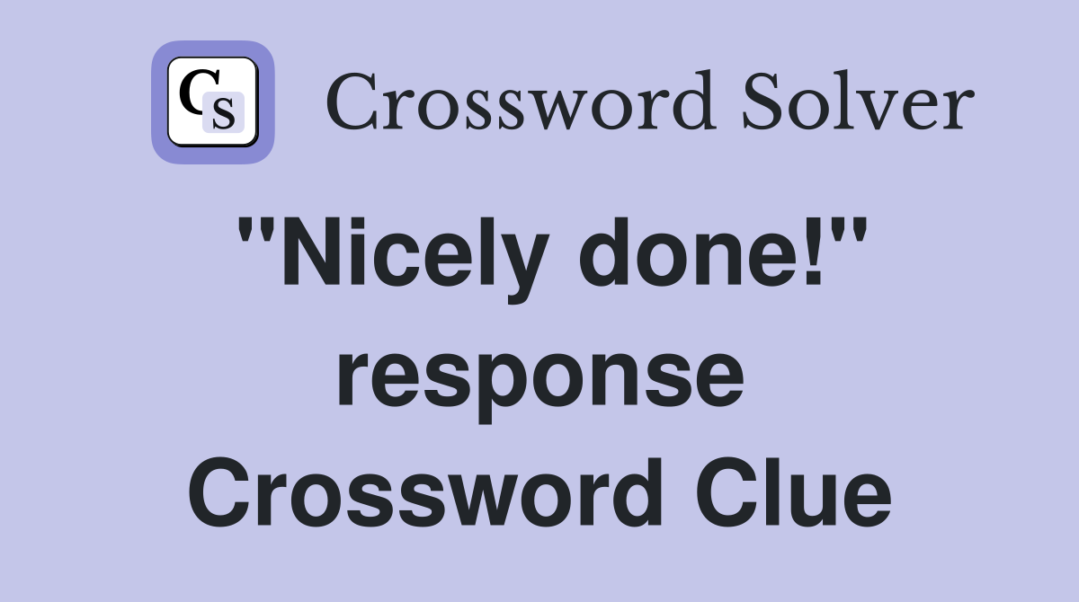 "Nicely done!" response Crossword Clue