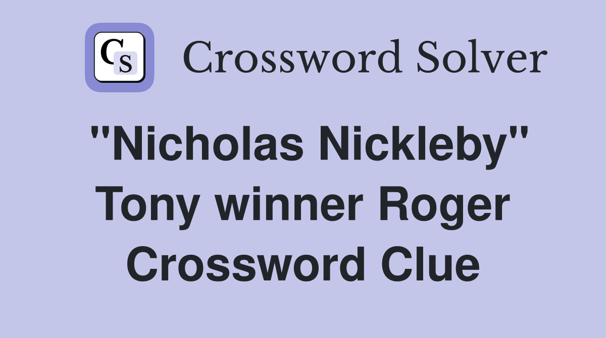 "Nicholas Nickleby" Tony winner Roger Crossword Clue