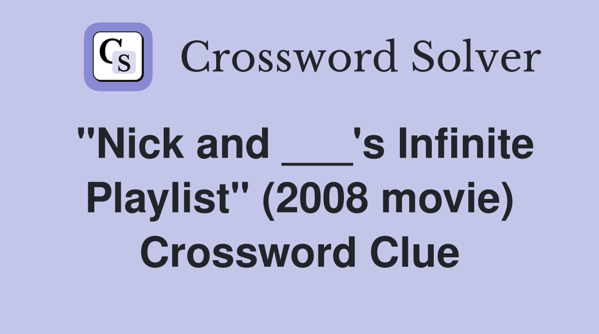 "Nick and ___'s Infinite Playlist" (2008 movie) Crossword Clue