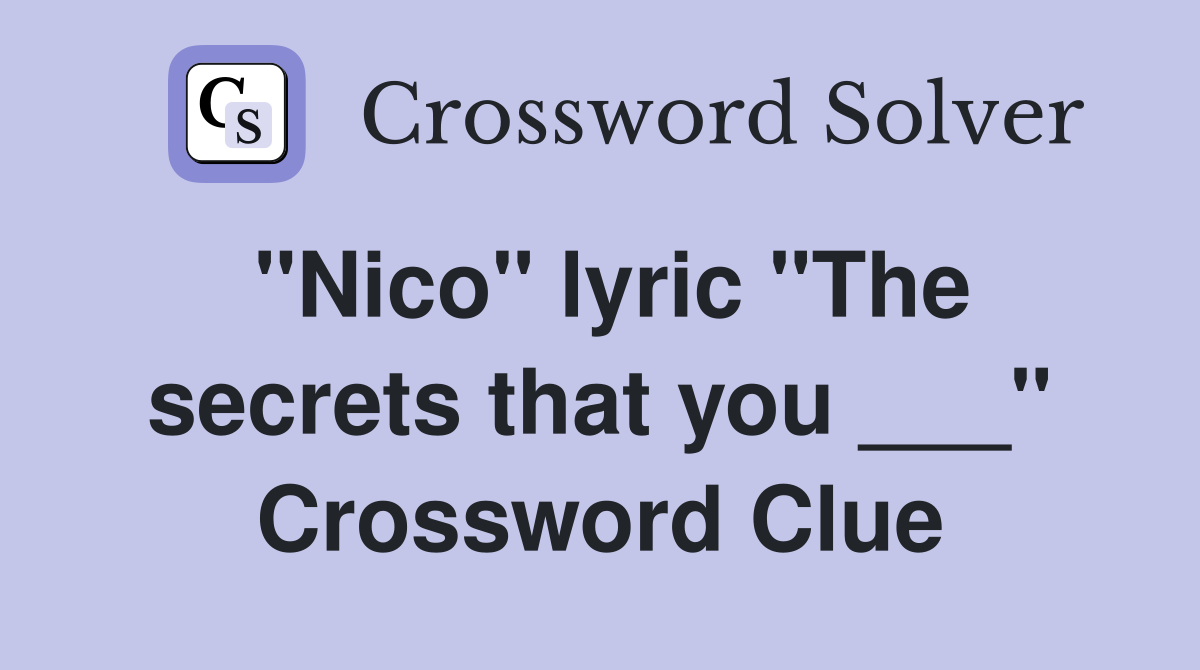 "Nico" lyric "The secrets that you ___" Crossword Clue