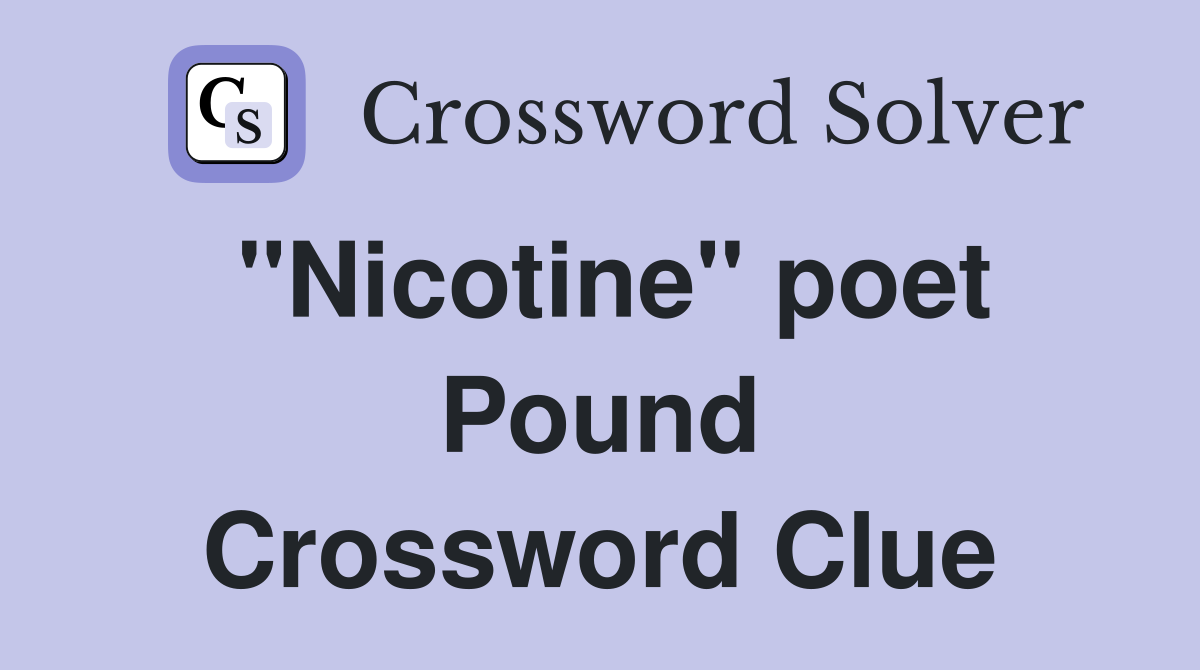 "Nicotine" poet Pound Crossword Clue