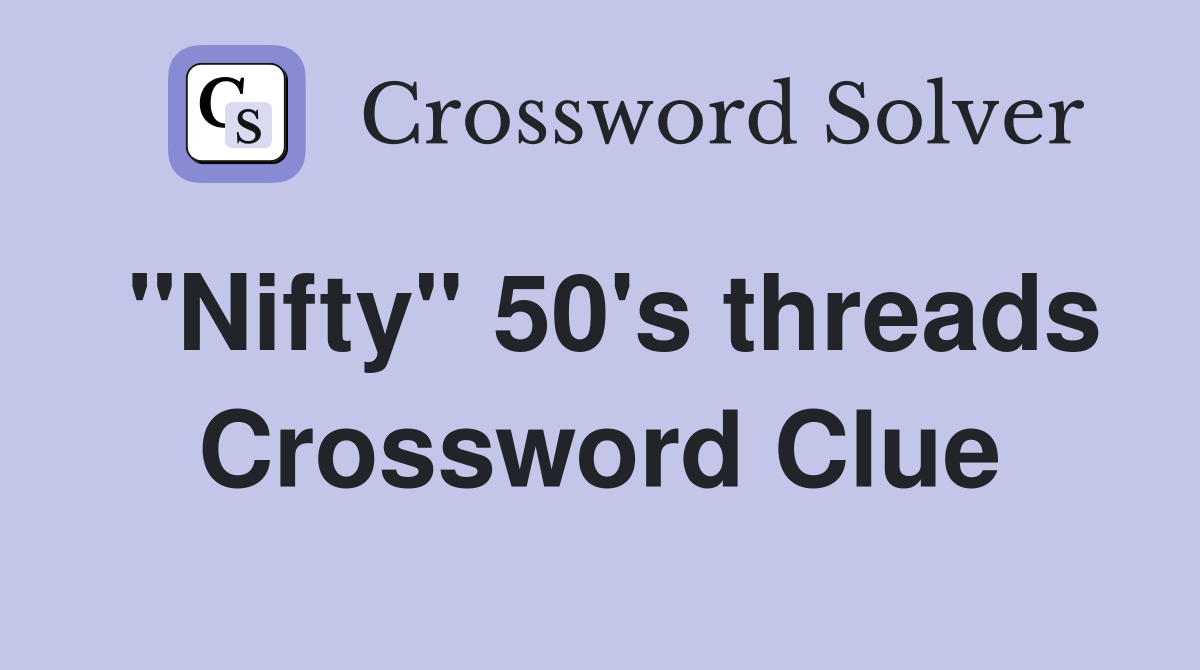"Nifty" 50's threads Crossword Clue