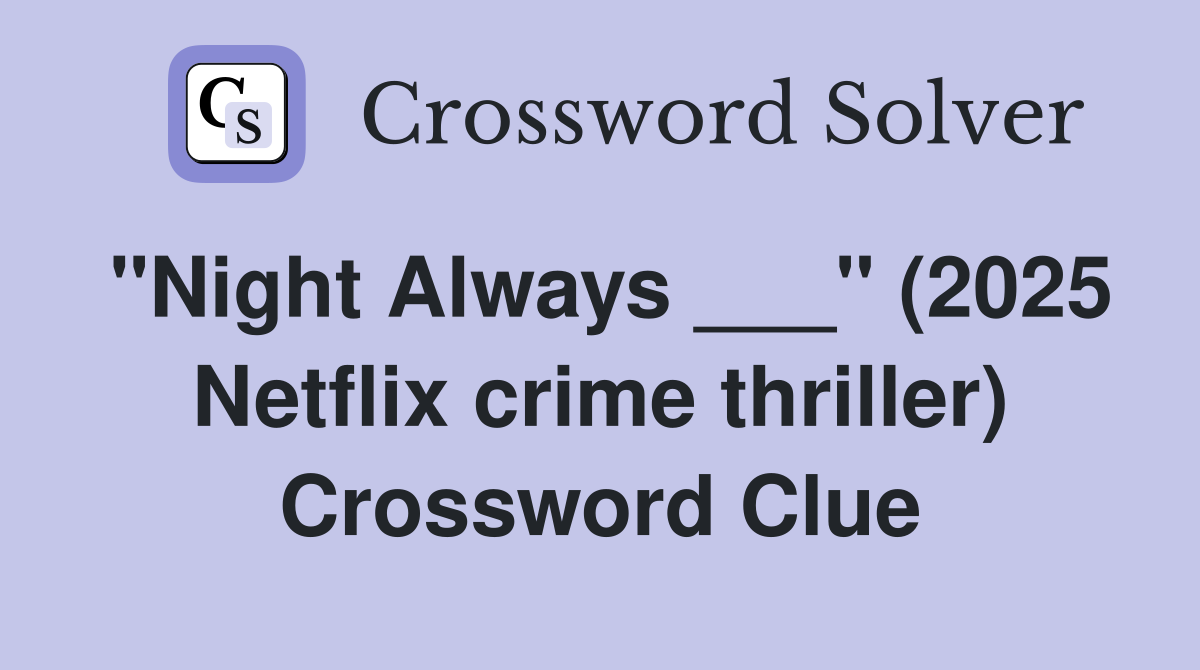 "Night Always ___" (2025 Netflix crime thriller) Crossword Clue