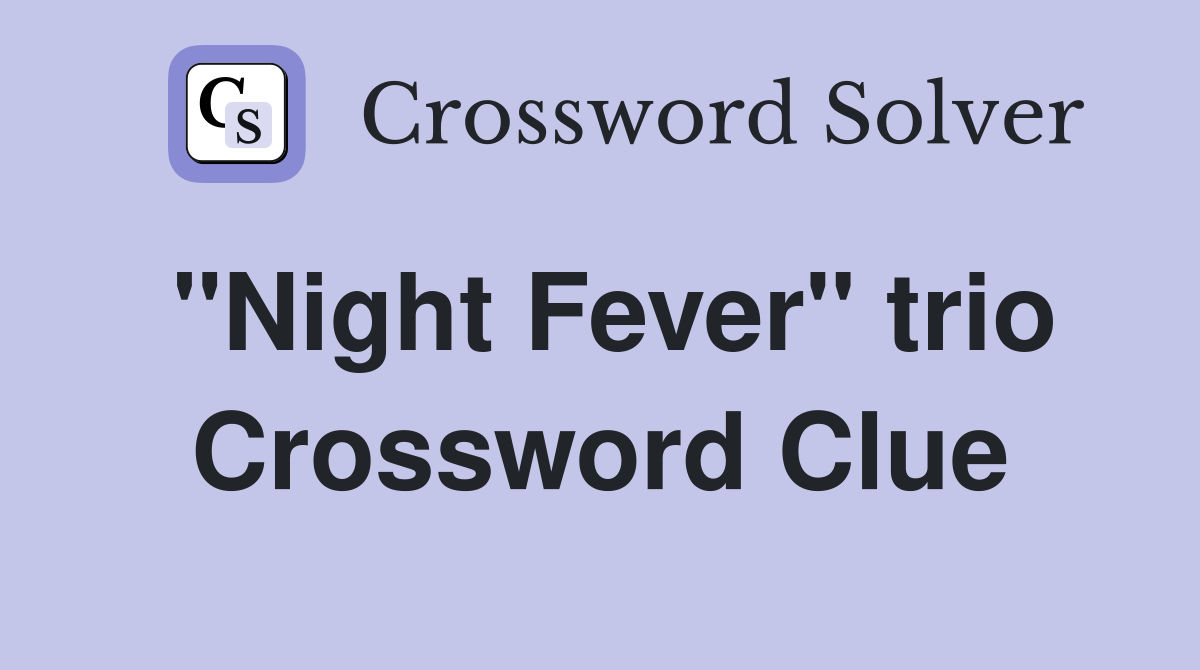 "Night Fever" trio Crossword Clue