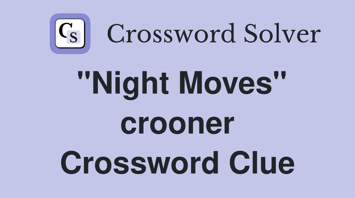 "Night Moves" crooner Crossword Clue