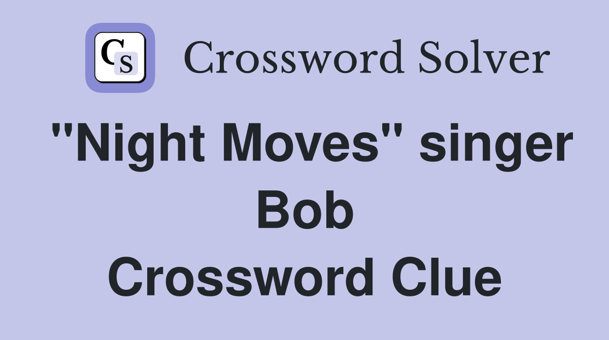 "Night Moves" singer Bob Crossword Clue