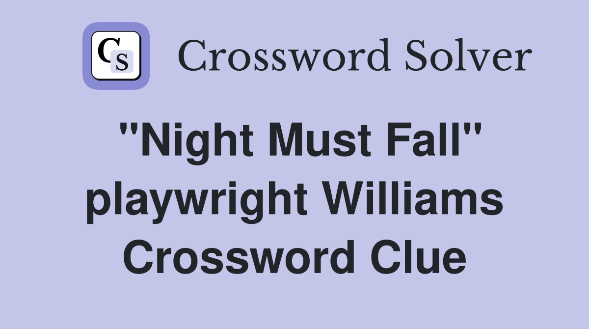 "Night Must Fall" playwright Williams Crossword Clue