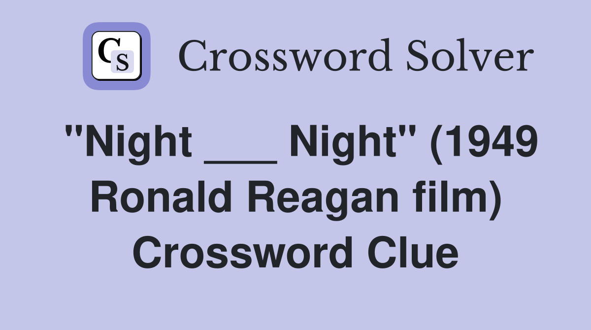 "Night ___ Night" (1949 Ronald Reagan film) Crossword Clue