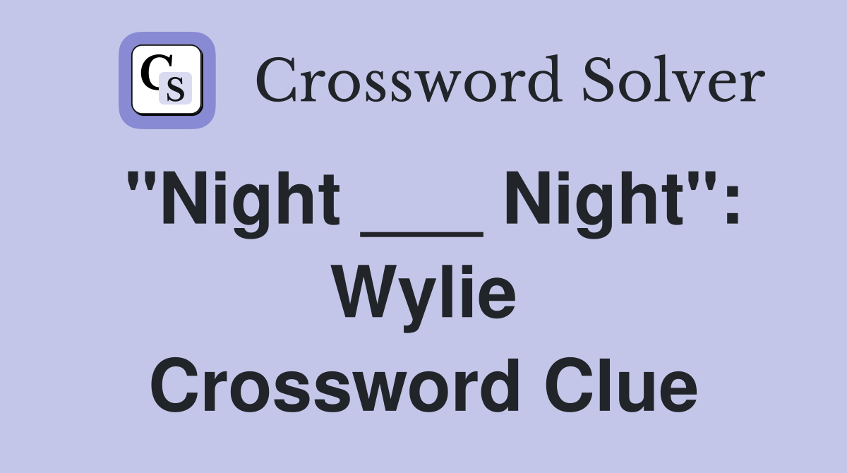 "Night ___ Night": Wylie Crossword Clue
