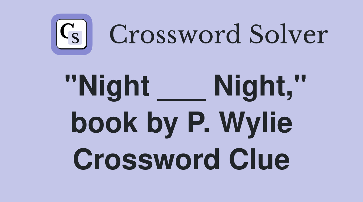 "Night ___ Night," book by P. Wylie Crossword Clue
