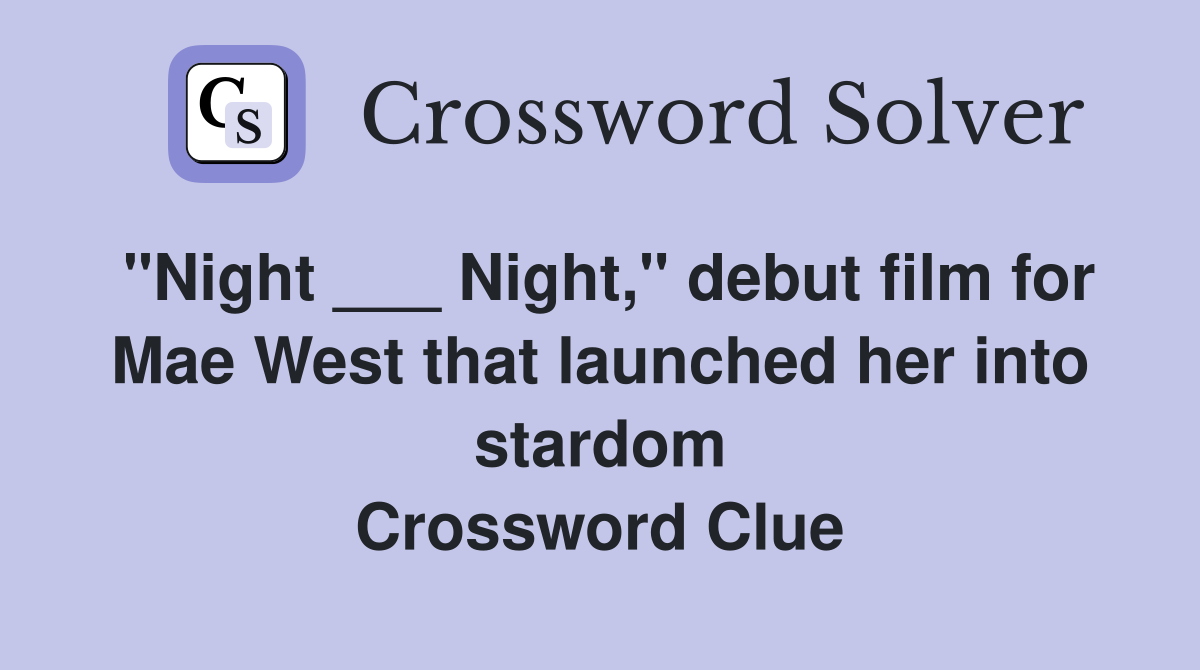 "Night ___ Night," debut film for Mae West that launched her into stardom Crossword Clue