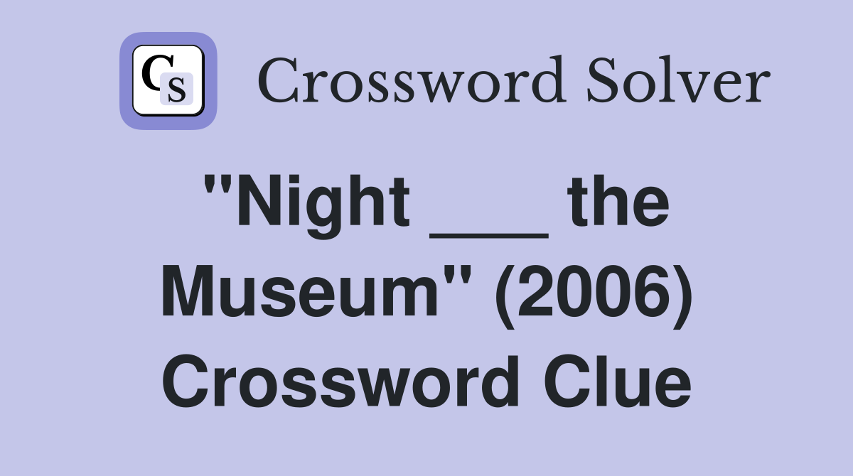 "Night ___ the Museum" (2006) Crossword Clue