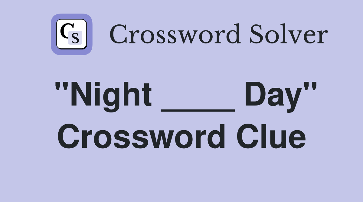 "Night ____ Day" Crossword Clue