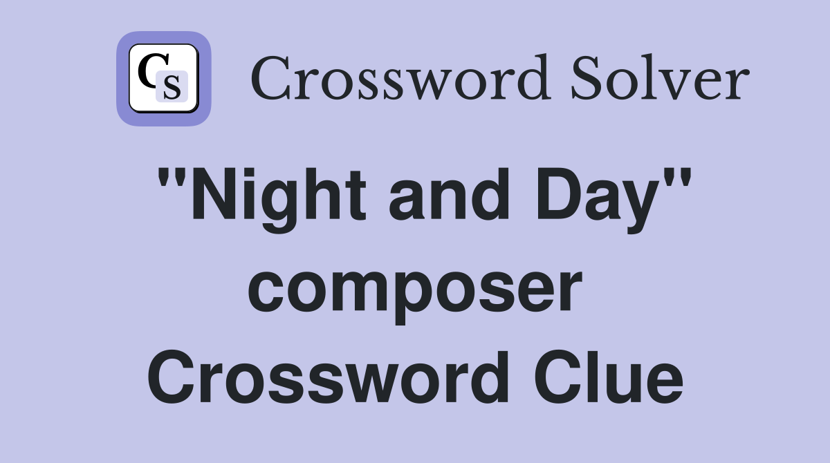 "Night and Day" composer Crossword Clue