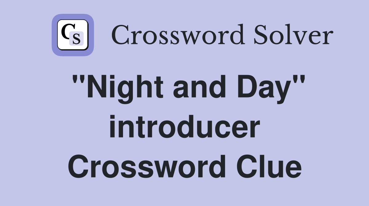 "Night and Day" introducer Crossword Clue